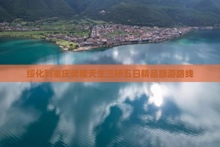绥化到重庆武隆天生三桥五日精品旅游路线