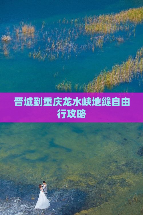 晋城到重庆龙水峡地缝自由行攻略