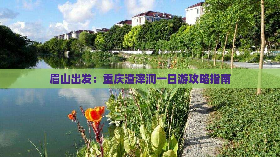 眉山出发：重庆渣滓洞一日游攻略指南