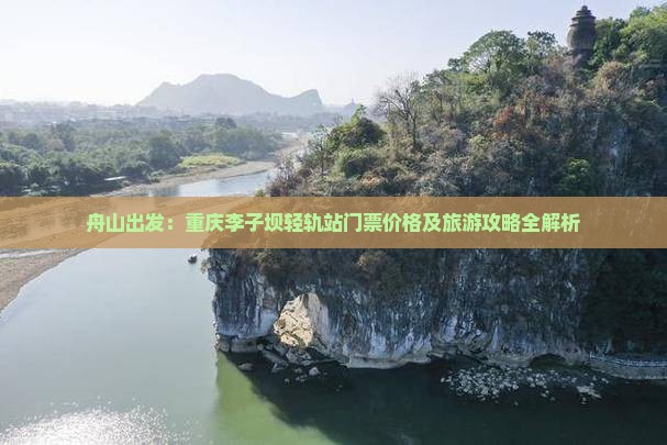 舟山出发：重庆李子坝轻轨站门票价格及旅游攻略全解析