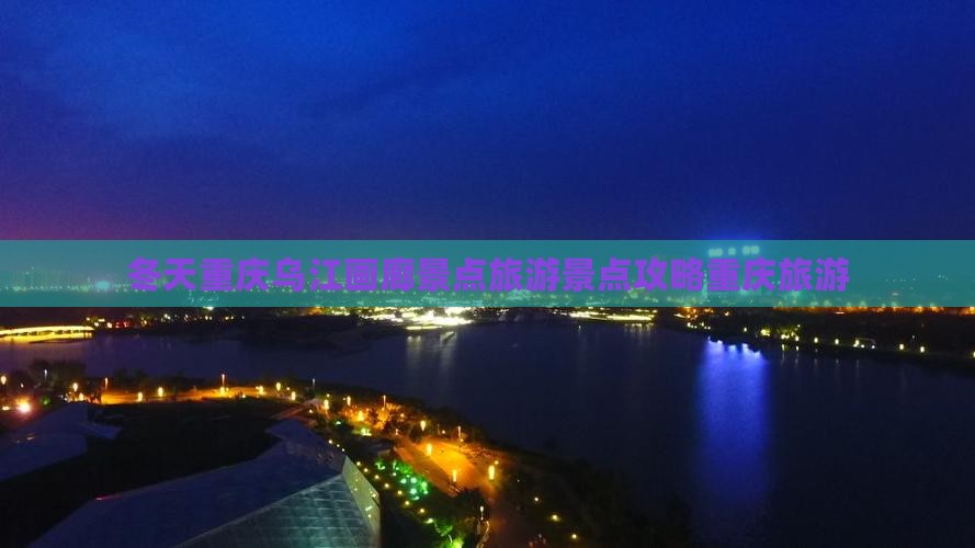 冬天重庆乌江画廊景点旅游景点攻略重庆旅游