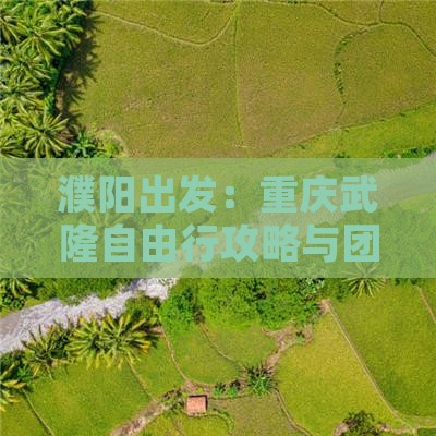 濮阳出发：重庆武隆自由行攻略与团队游精选