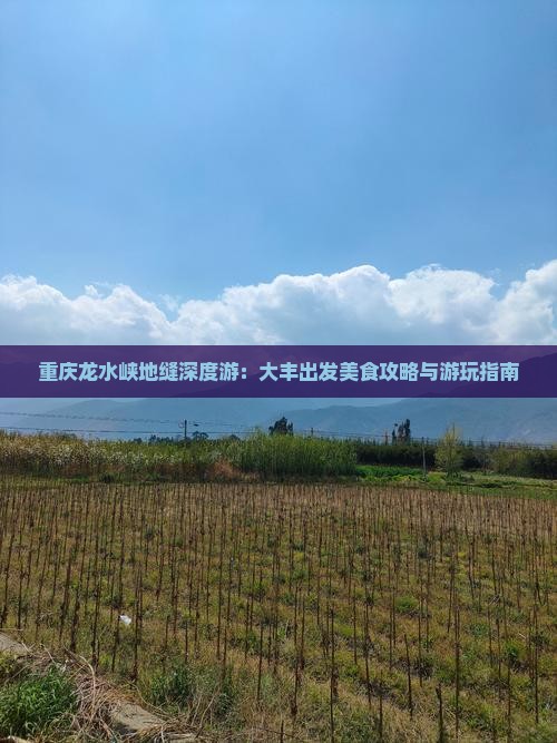 重庆龙水峡地缝深度游：大丰出发美食攻略与游玩指南