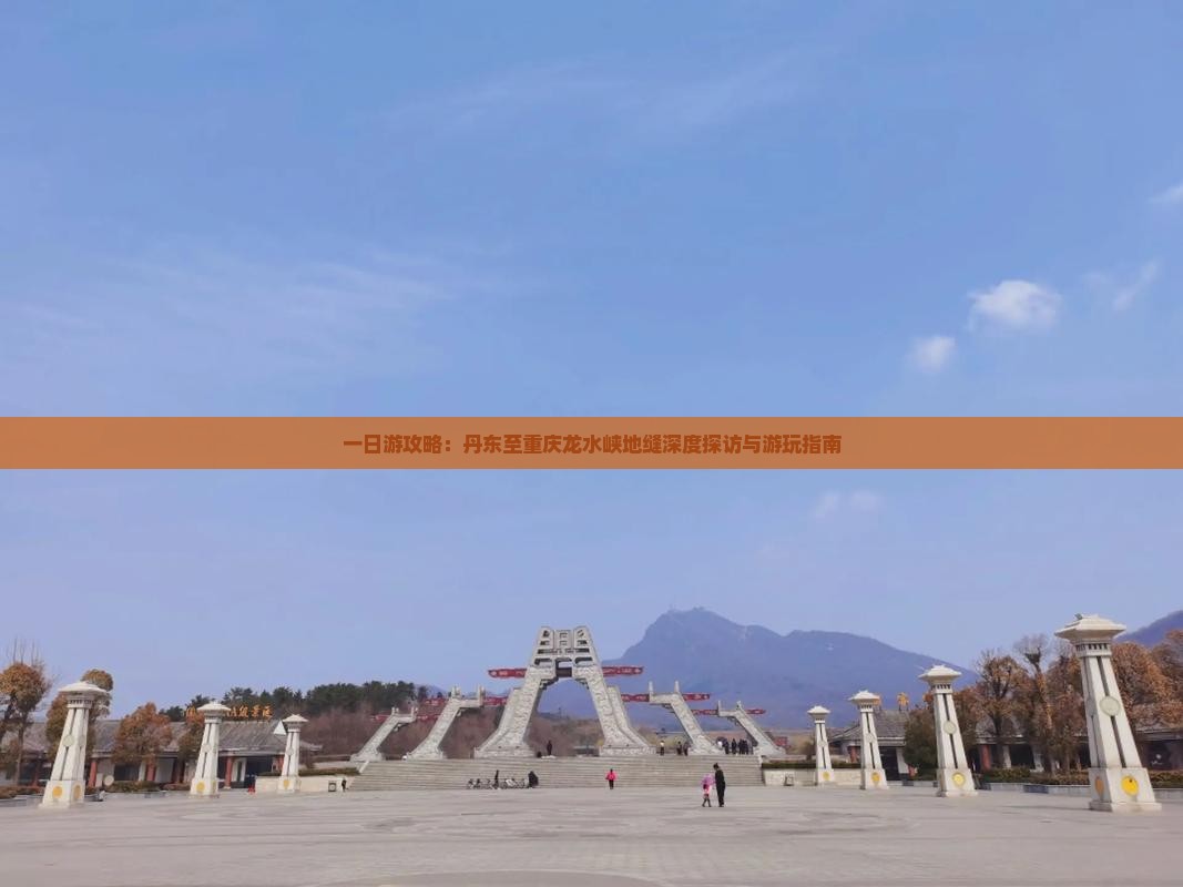一日游攻略：丹东至重庆龙水峡地缝深度探访与游玩指南
