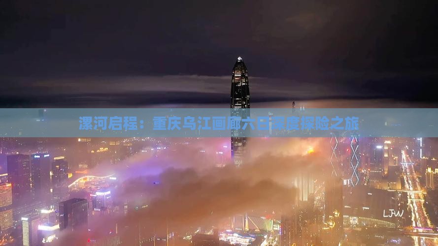 漯河启程：重庆乌江画廊六日深度探险之旅