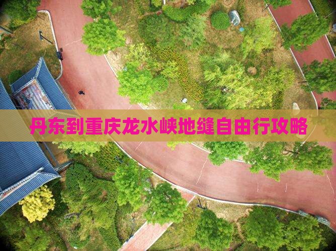 丹东到重庆龙水峡地缝自由行攻略