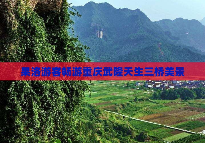 果洛游客畅游重庆武隆天生三桥美景