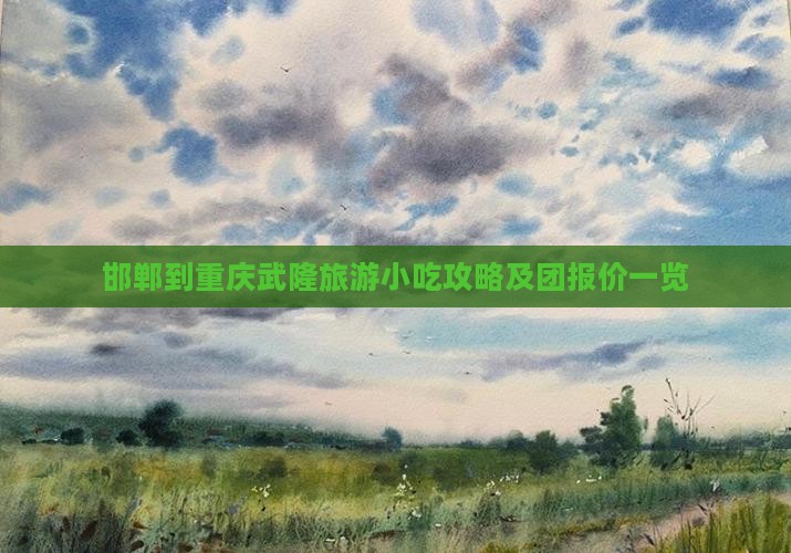 邯郸到重庆武隆旅游小吃攻略及团报价一览
