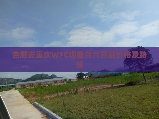合肥去重庆WFC观景台六日游价格及路线