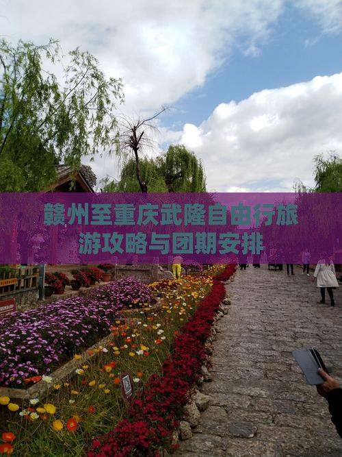 赣州至重庆武隆自由行旅游攻略与团期安排