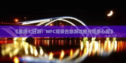 《重庆七日游：WFC观景台旅游攻略与观景心得》