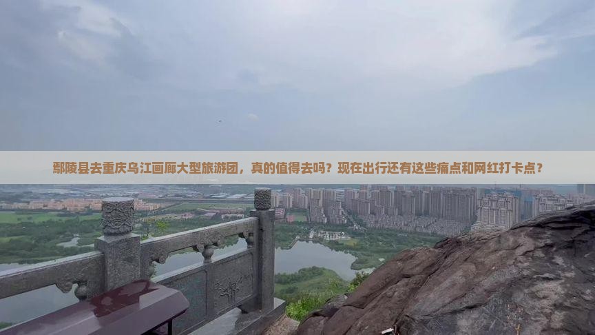 鄢陵县去重庆乌江画廊大型旅游团