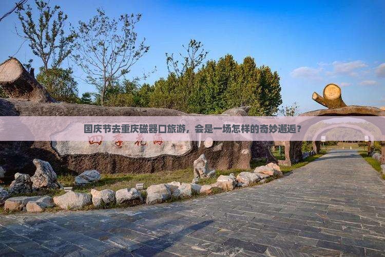 国庆节去重庆磁器口旅游