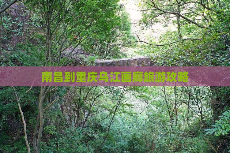 南昌去重庆乌江画廊景点