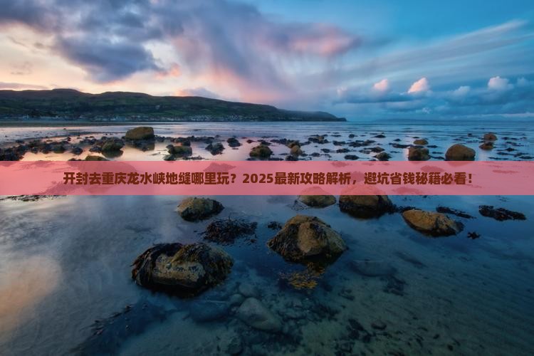 开封去重庆龙水峡地缝哪里玩