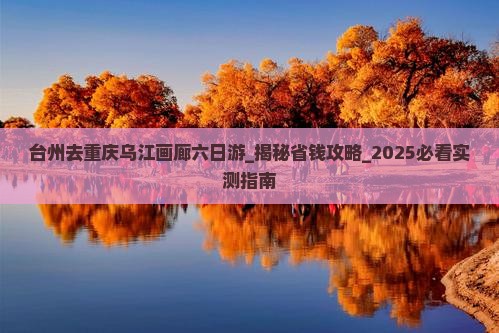 台州去重庆乌江画廊六日游