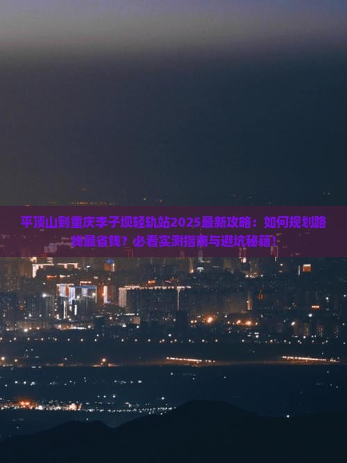 平顶山到重庆李子坝轻轨站攻略