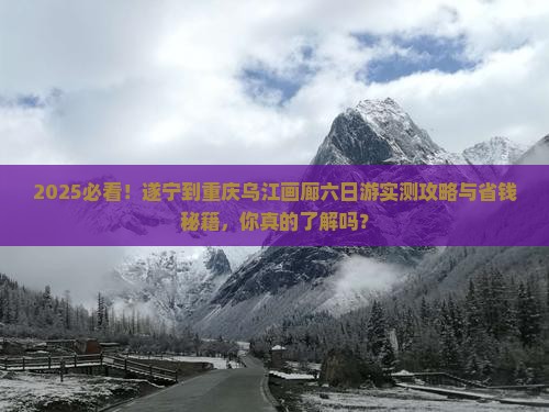 遂宁到重庆乌江画廊六日游