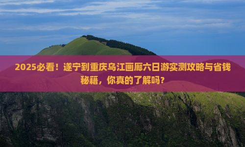 遂宁到重庆乌江画廊六日游