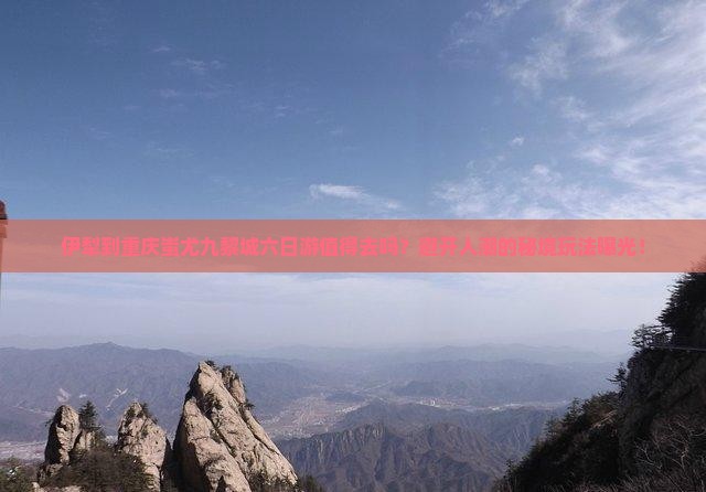 伊犁到重庆蚩尤九黎城六日游