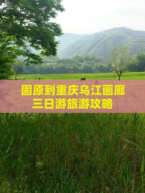 固原到重庆乌江画廊三日游