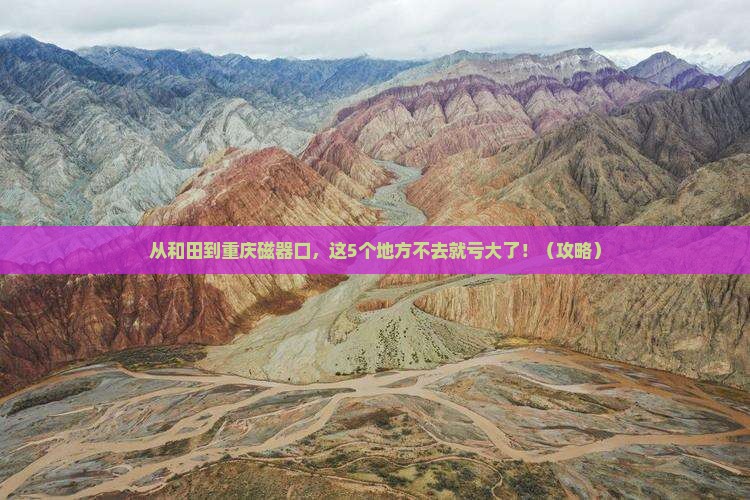 和田到重庆磁器口必去地