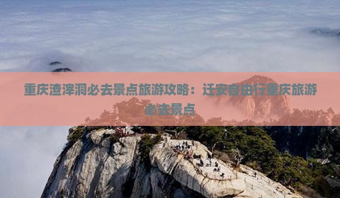 迁安去重庆渣滓洞必去地