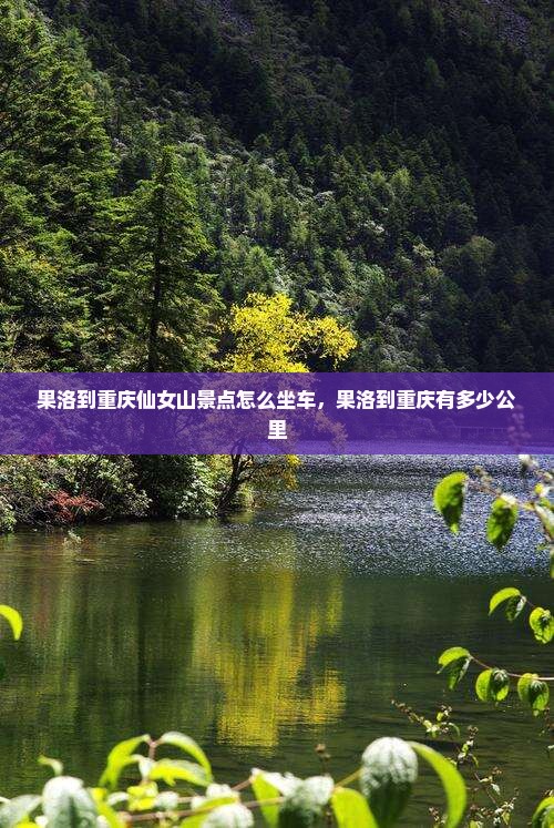 果洛到重庆仙女山景点