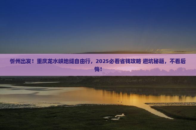 忻州去重庆龙水峡地缝自由行 忻州去重庆龙水峡地缝自由行