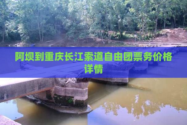 阿坝到重庆长江索道自由团票务价格详情