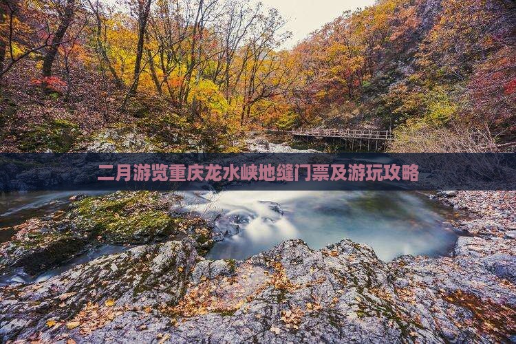 二月游览重庆龙水峡地缝门票及游玩攻略