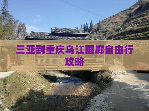 三亚到重庆乌江画廊自由行攻略