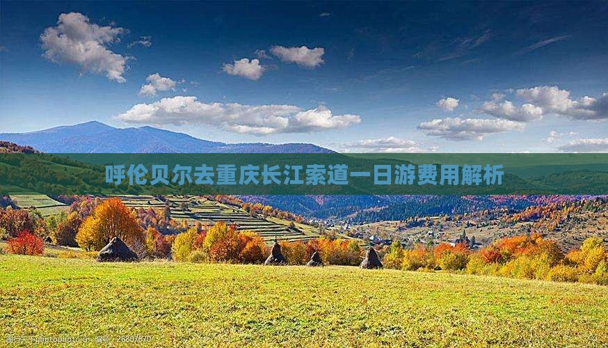 呼伦贝尔去重庆长江索道一日游费用解析