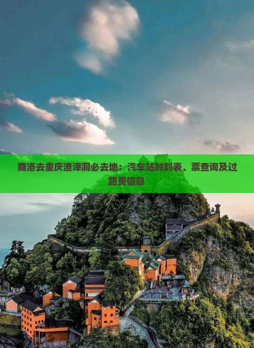 商洛去重庆渣滓洞必去地：汽车站时刻表、票查询及过路费信息
