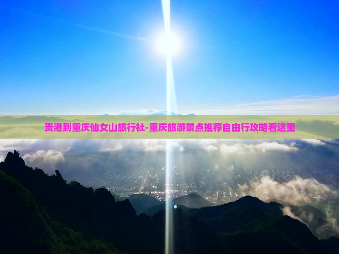 贵港到重庆仙女山旅行社-重庆旅游景点推荐自由行攻略看这里
