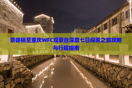 景德镇至重庆WFC观景台深度七日探索之旅攻略与行程指南