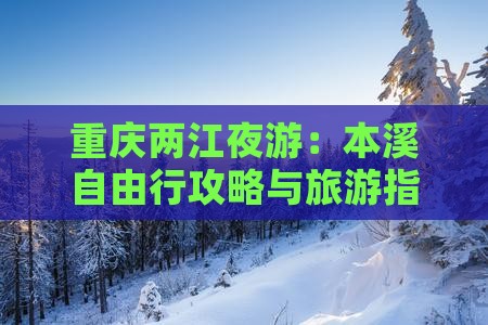 重庆两江夜游：本溪自由行攻略与旅游指南