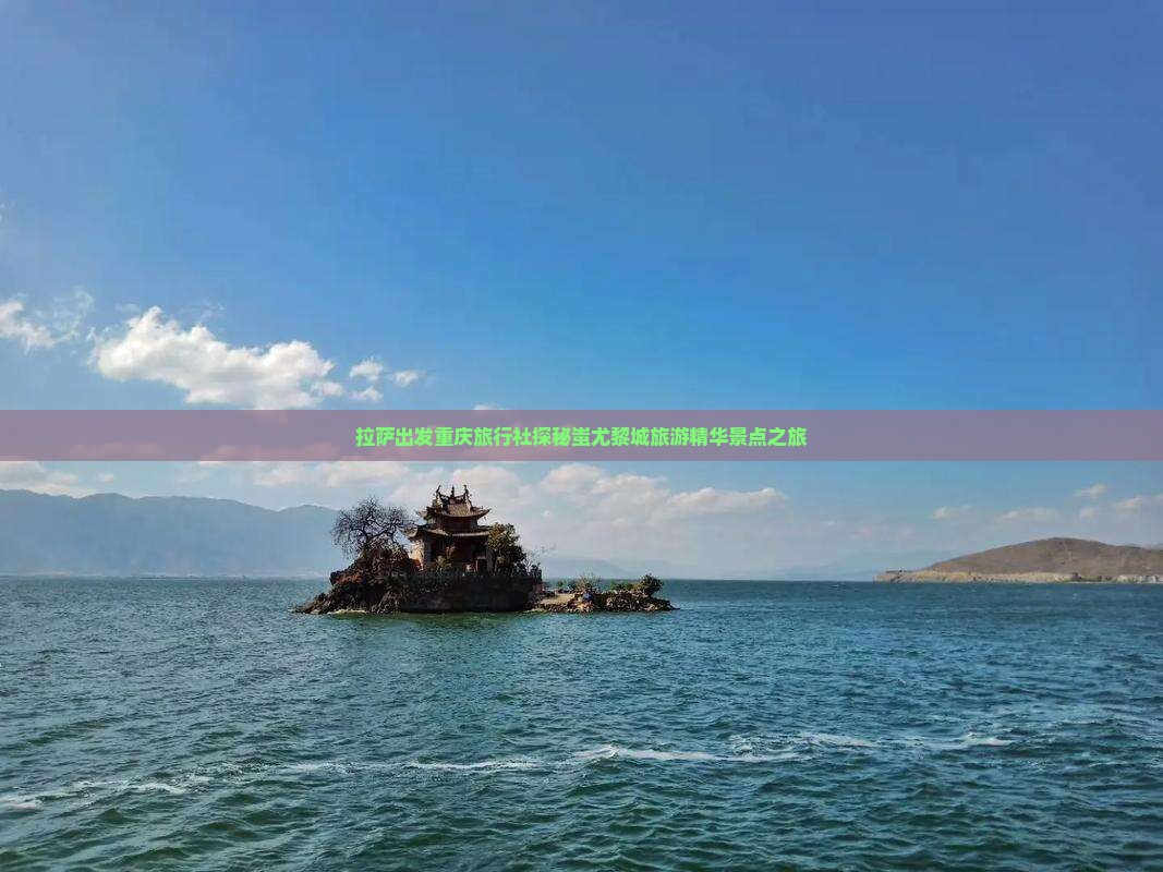 拉萨出发重庆旅行社探秘蚩尤黎城旅游精华景点之旅
