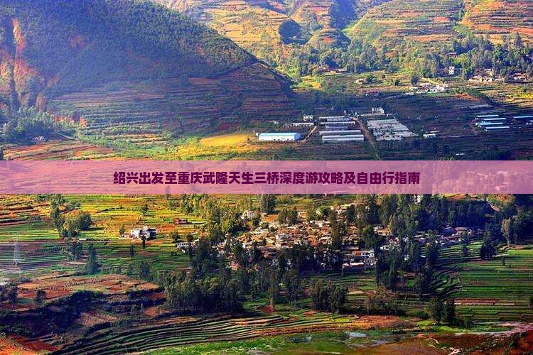 绍兴出发至重庆武隆天生三桥深度游攻略及自由行指南
