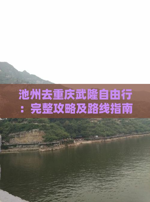池州去重庆武隆自由行：完整攻略及路线指南