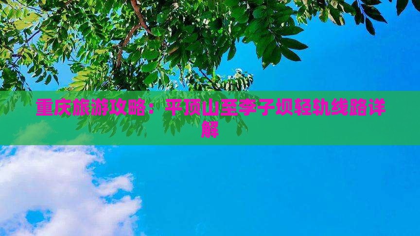 重庆旅游攻略：平顶山至李子坝轻轨线路详解