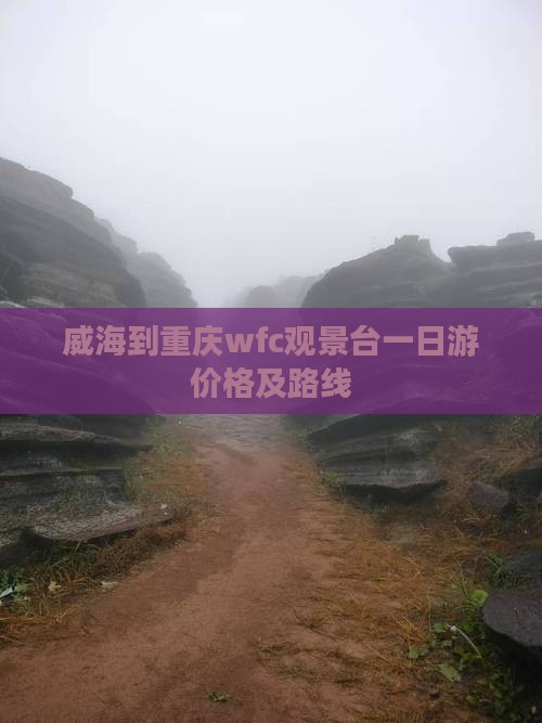 威海到重庆wfc观景台一日游价格及路线