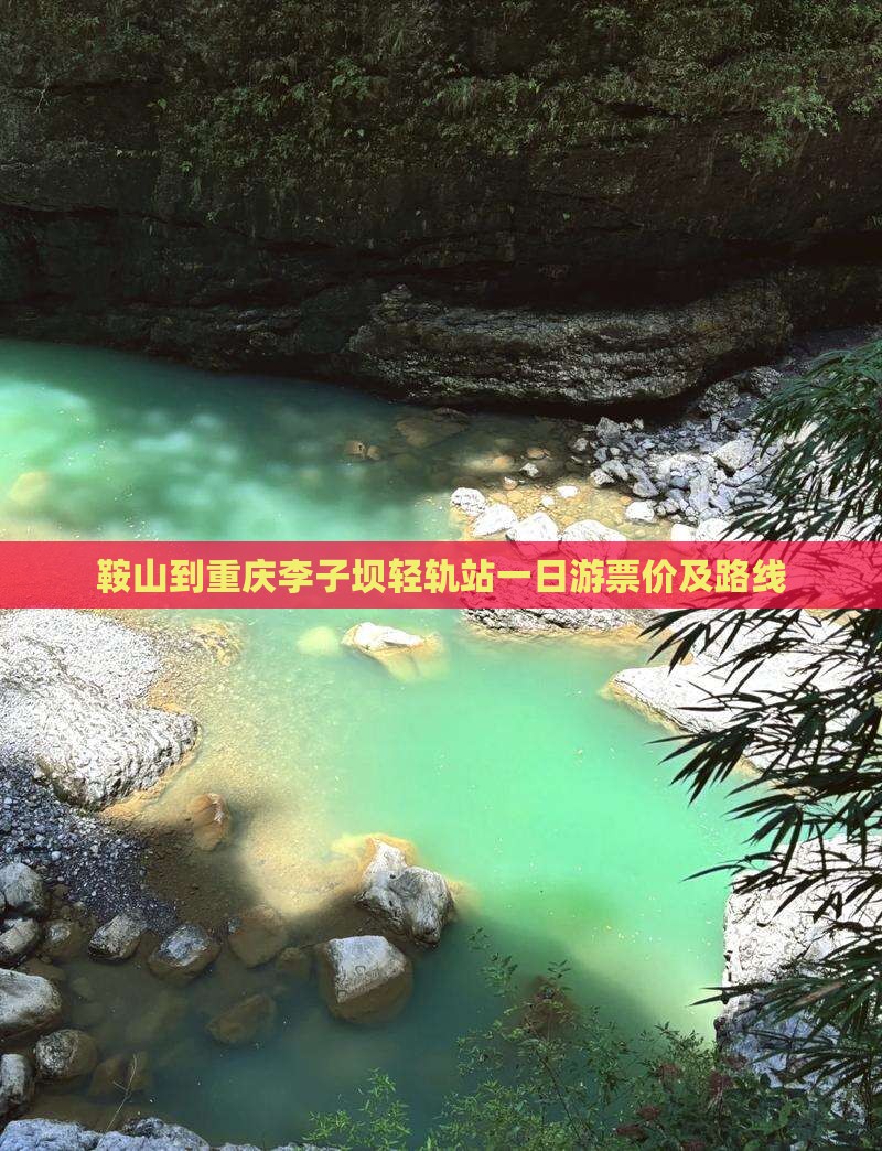 鞍山到重庆李子坝轻轨站一日游票价及路线