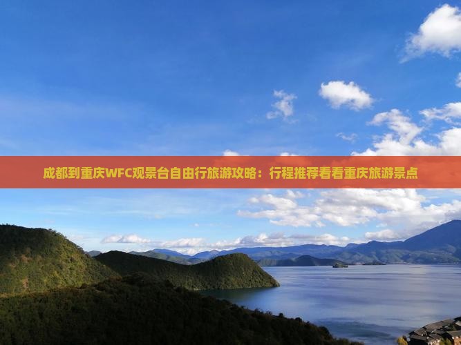 成都到重庆WFC观景台自由行旅游攻略：行程推荐看看重庆旅游景点