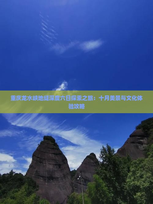 重庆龙水峡地缝深度六日探索之旅：十月美景与文化体验攻略