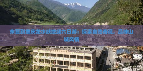 东营到重庆龙水峡地缝六日游：探索自然奇观，品味山城风情