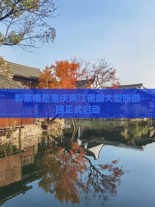 黔东南至重庆两江夜游大型旅游团正式启动