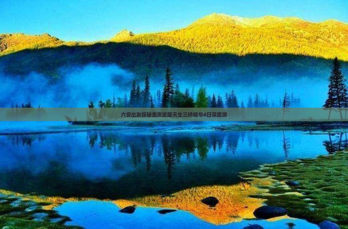 六安出发探秘重庆武隆天生三桥精华4日深度游