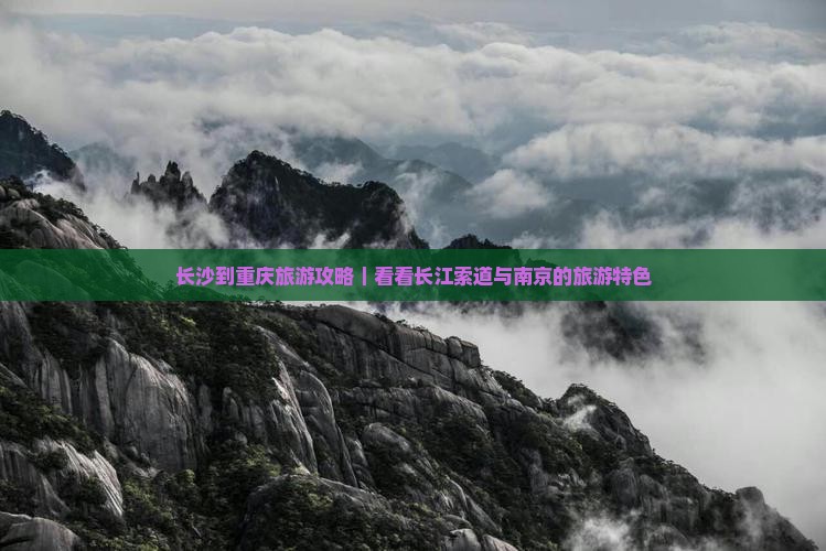 长沙到重庆旅游攻略｜看看长江索道与南京的旅游特色