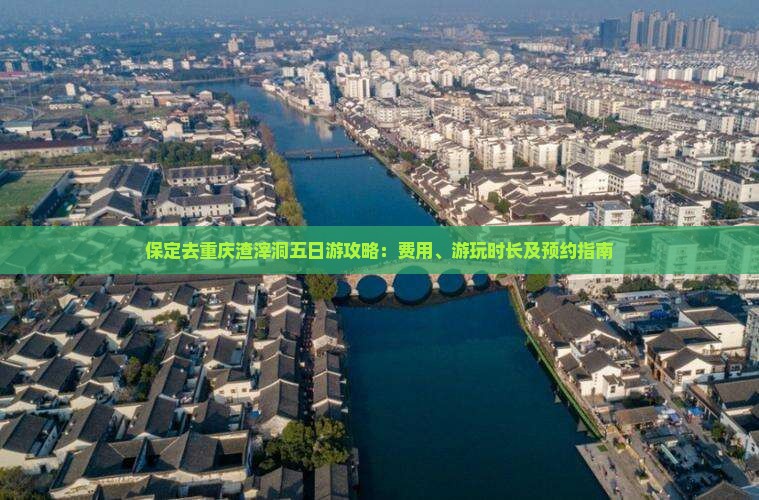 保定去重庆渣滓洞五日游攻略：费用、游玩时长及预约指南
